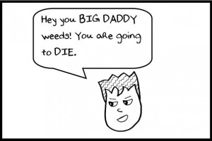 Hey you BIG DADDY weeds!